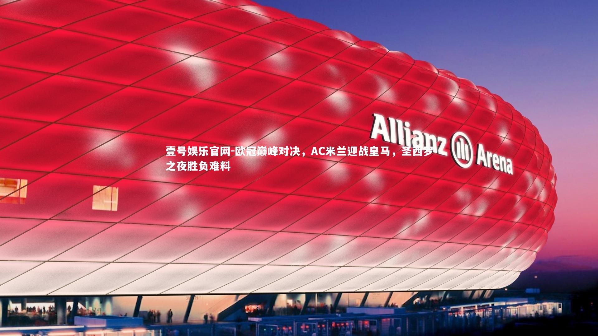 欧冠巅峰对决，AC米兰迎战皇马，圣西罗之夜胜负难料