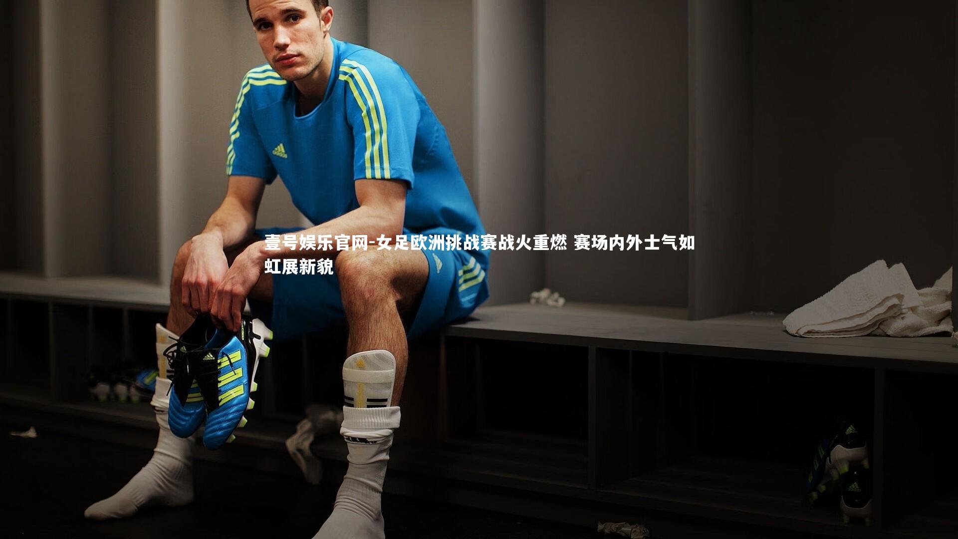 女足欧洲挑战赛战火重燃 赛场内外士气如虹展新貌